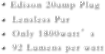  Edison 20amp Plug
  Lensless Par
  Only 1800watt’s
  92 Lumens per watt