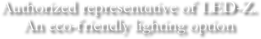 Authorized representative of LED-Z. 
An eco-friendly lighting option